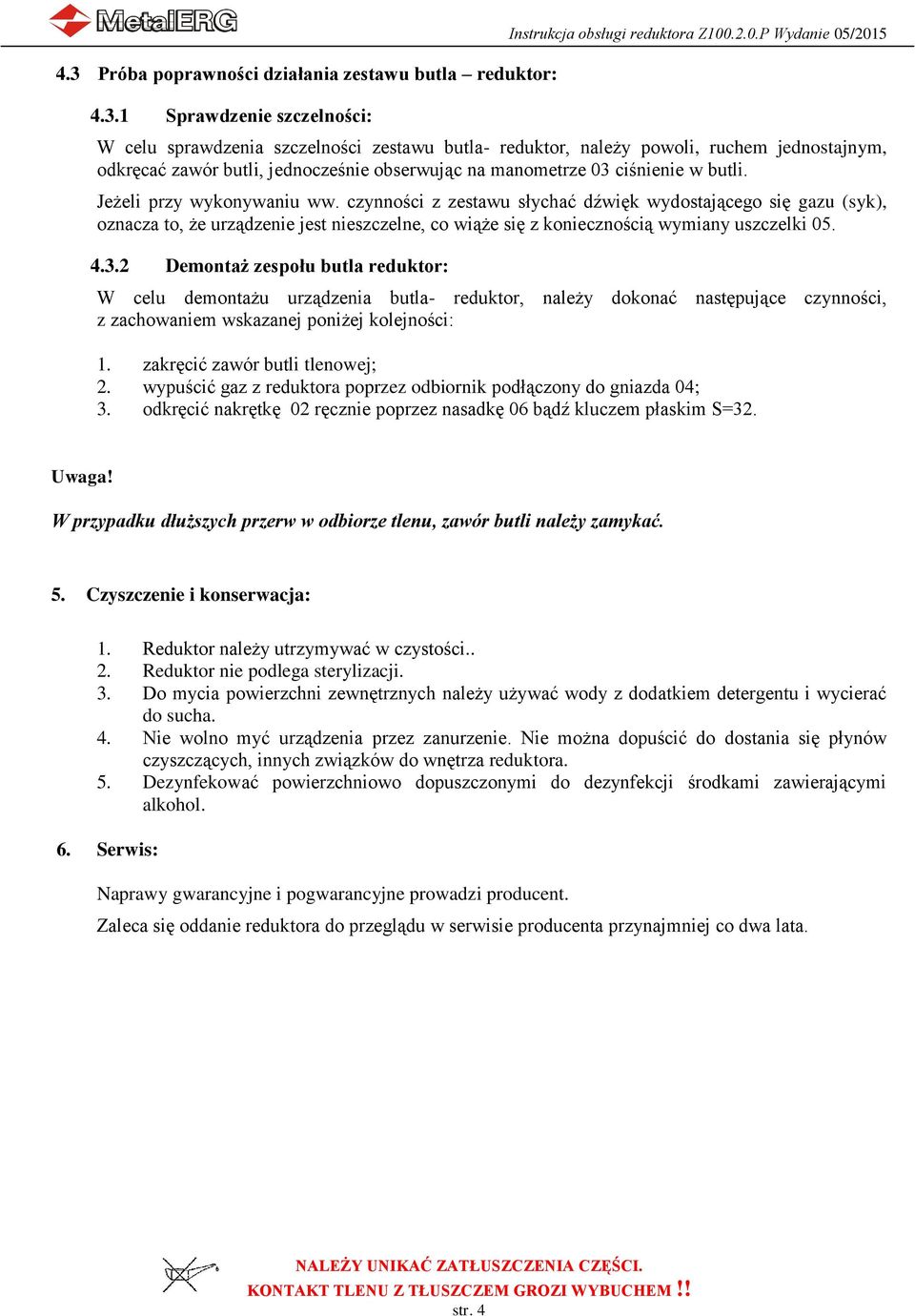 Jeżeli przy wykonywaniu ww. czynności z zestawu słychać dźwięk wydostającego się gazu (syk), oznacza to, że urządzenie jest nieszczelne, co wiąże się z koniecznością wymiany uszczelki 05. 4.3.