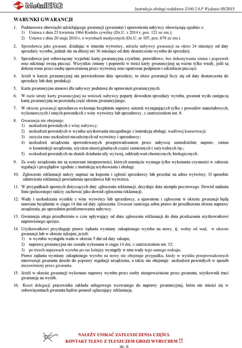 ); 2) Ustawa z dnia 20 maja 2010 r. o wyrobach medycznych (Dz.U. nr 107, poz. 679 ze zm.). 2. Sprzedawca jako gwarant, działając w imieniu wytwórcy, udziela nabywcy gwarancji na okres 24 miesięcy od