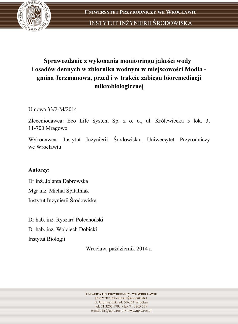 3, 11-700 Mrągowo Wykonawca: Instytut Inżynierii Środowiska, Uniwersytet Przyrodniczy we Wrocławiu Autorzy: Dr inż. Jolanta Dąbrowska Mgr inż. Michał Śpitalniak Instytut Inżynierii Środowiska Dr hab.