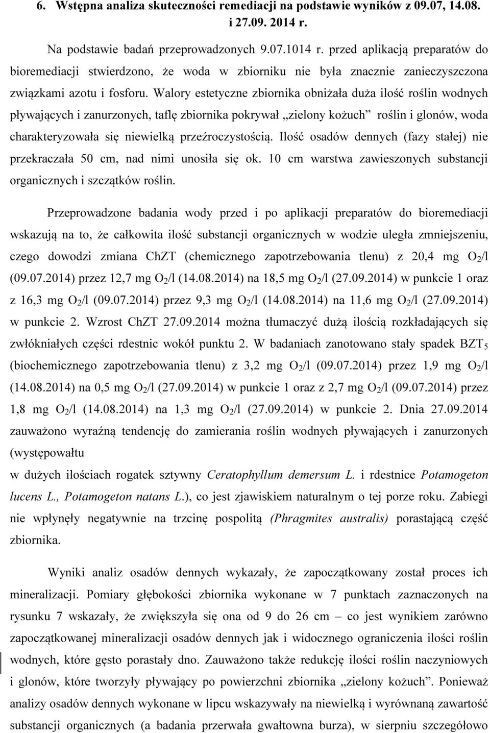 Walory estetyczne zbiornika obniżała duża ilość roślin wodnych pływających i zanurzonych, taflę zbiornika pokrywał zielony kożuch roślin i glonów, woda charakteryzowała się niewielką