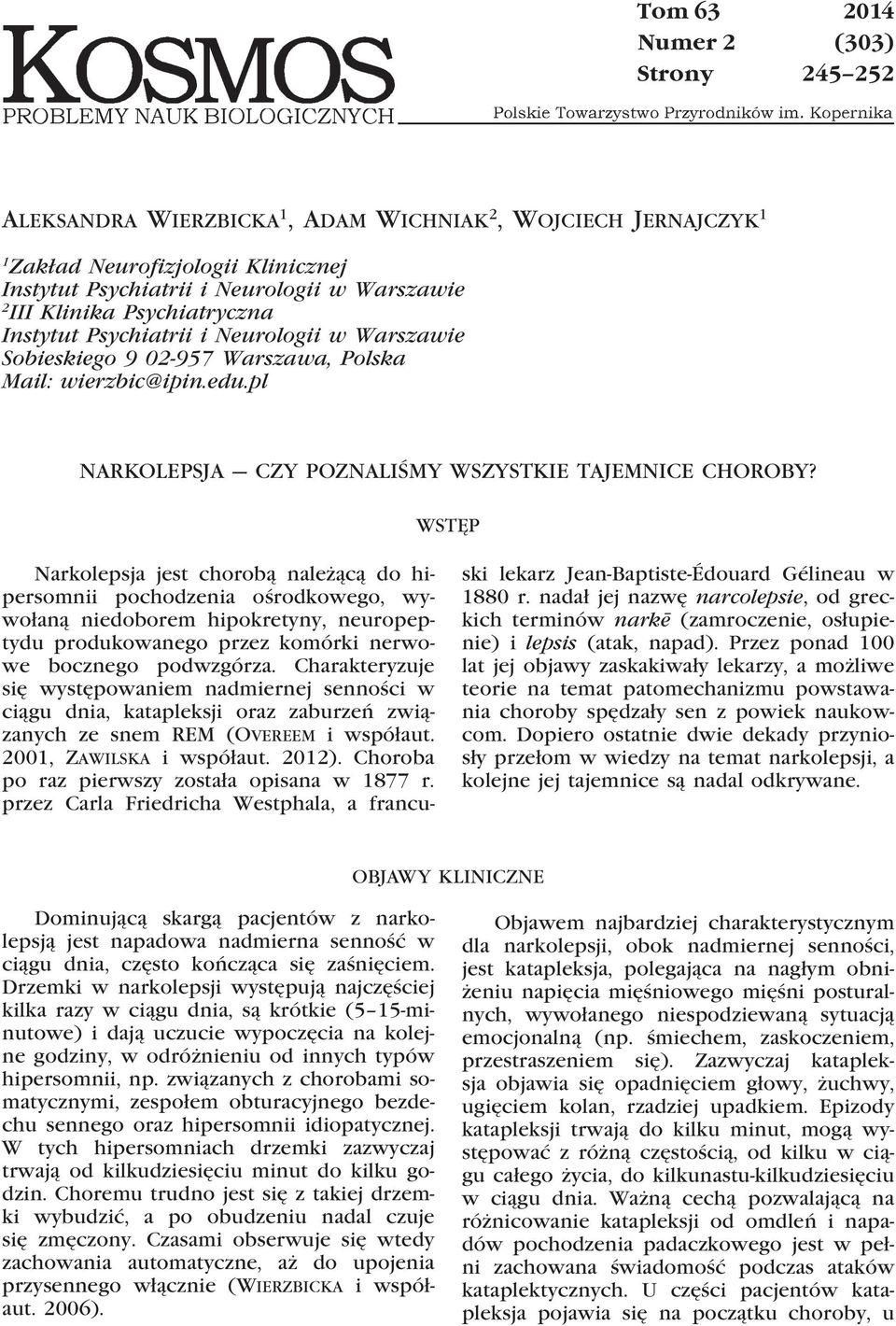 WSTĘP Narkolepsja jest chorobą należącą do hipersomnii pochodzenia ośrodkowego, wywołaną niedoborem hipokretyny, neuropeptydu produkowanego przez komórki nerwowe bocznego podwzgórza.