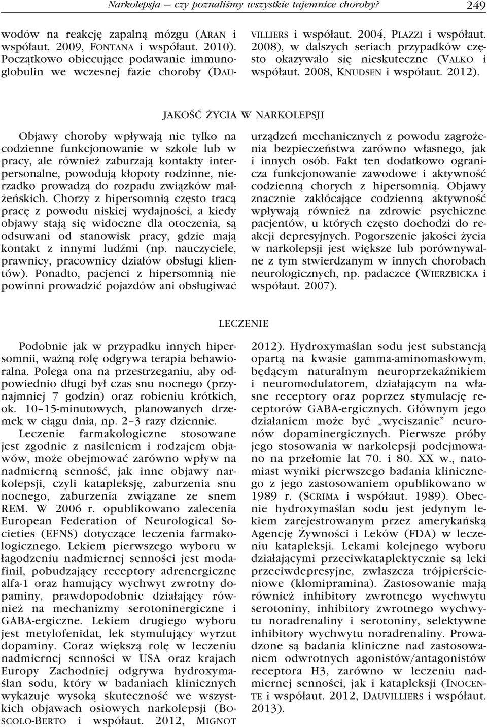 2008), w dalszych seriach przypadków często okazywało się nieskuteczne (Valko i współaut. 2008, Knudsen i współaut. 2012).