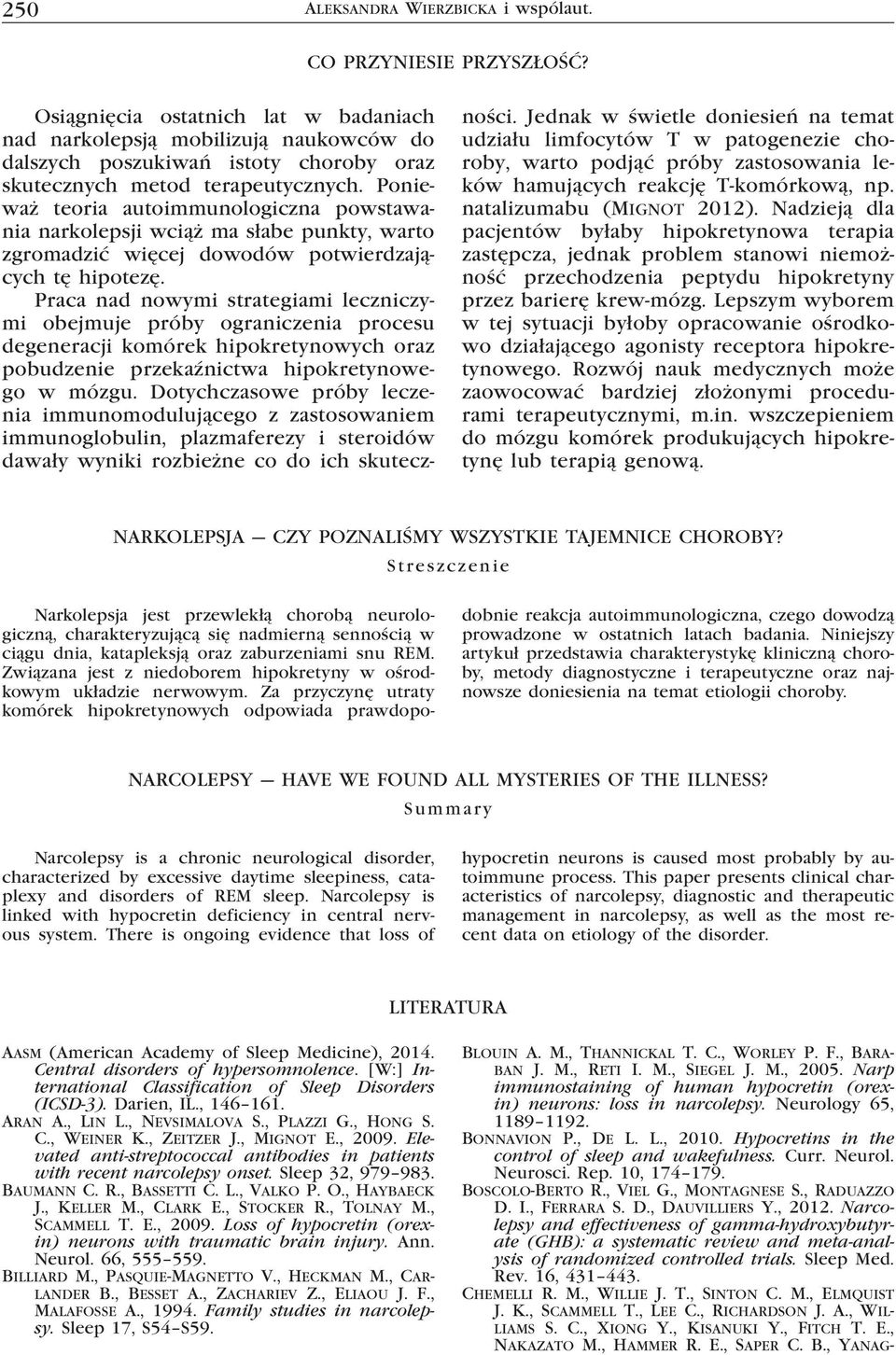 Ponieważ teoria autoimmunologiczna powstawania narkolepsji wciąż ma słabe punkty, warto zgromadzić więcej dowodów potwierdzających tę hipotezę.