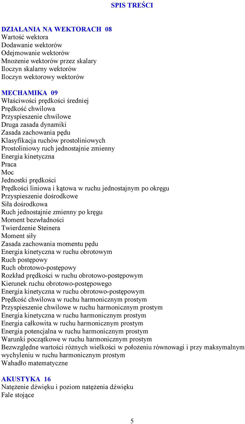 Energia kinetyczna Praca Moc Jednostki prędkości Prędkości liniowa i kątowa w ruchu jednostajnym po okręgu Przyspieszenie dośrodkowe Siła dośrodkowa Ruch jednostajnie zmienny po kręgu Moment