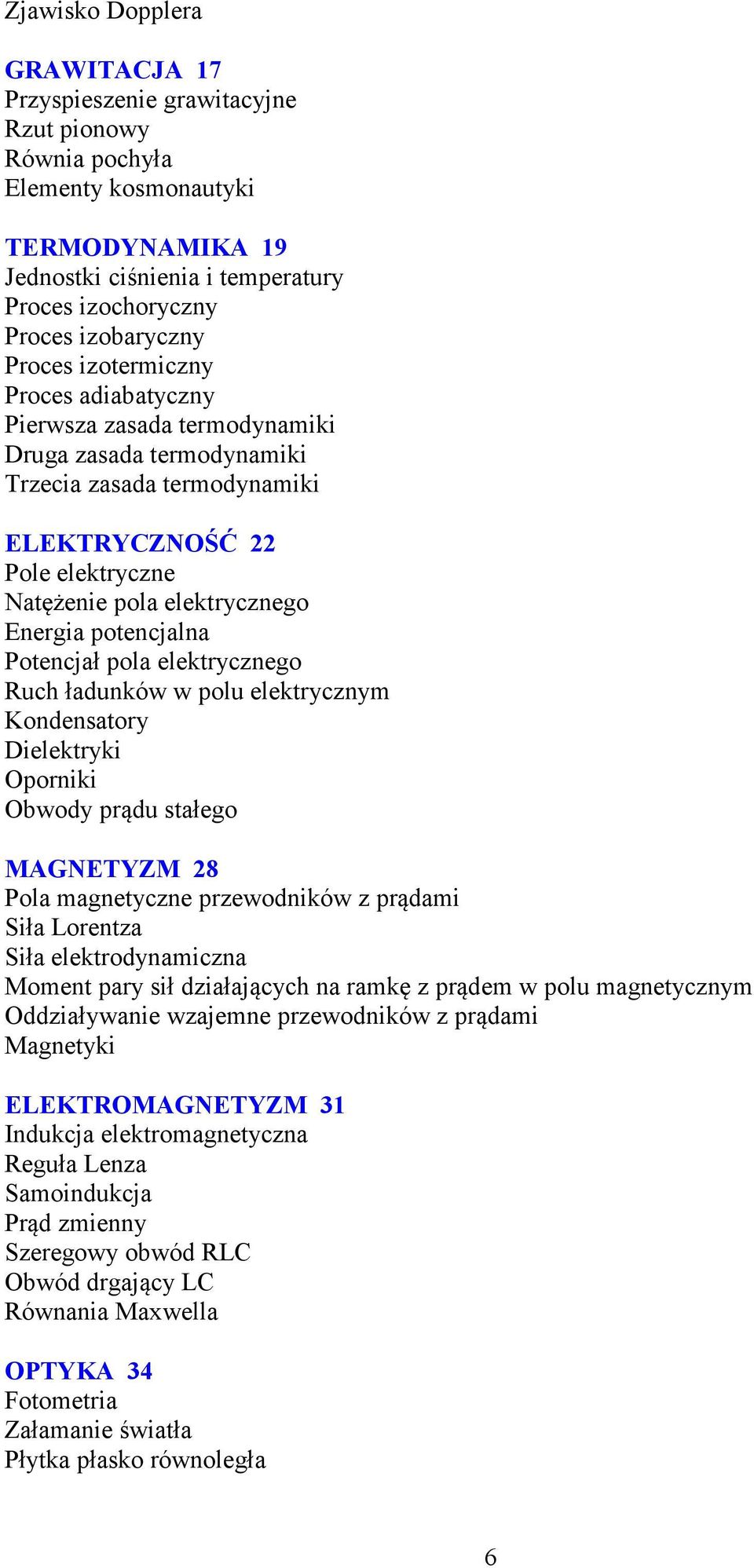 potencjalna Potencjał pola elektrycznego Ruch ładunków w polu elektrycznym Kondensatory Dielektryki Oporniki Obwody prądu stałego MAG ETYZM 28 Pola magnetyczne przewodników z prądami Siła Lorentza