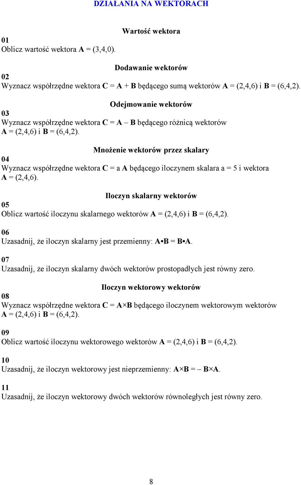 Mnożenie wektorów przez skalary 04 Wyznacz współrzędne wektora C = a A będącego iloczynem skalara a = 5 i wektora A = (2,4,6).