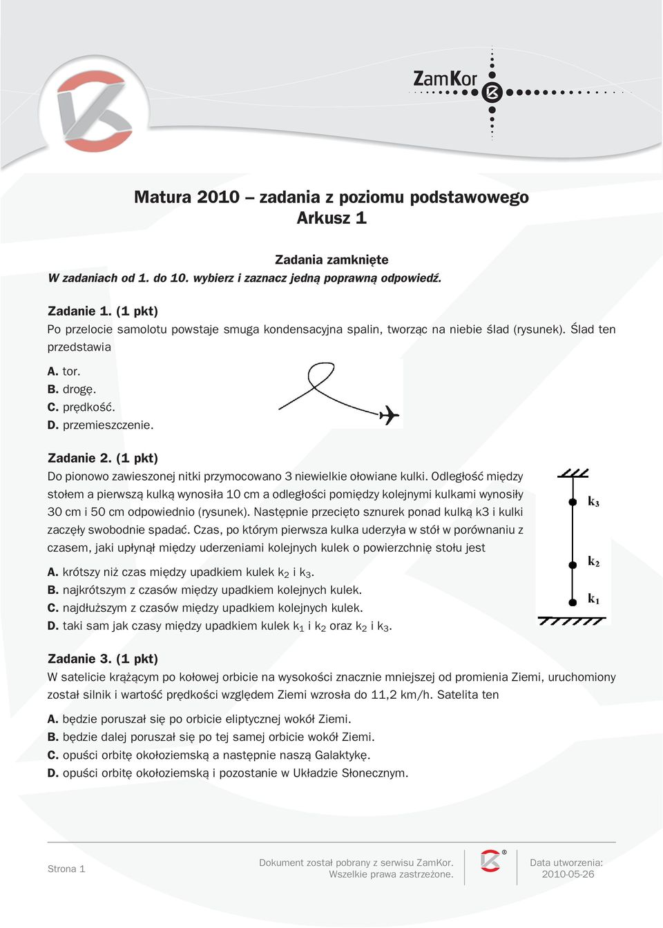 ( pkt) Po przelocie saolotu powstaje suga kondensacyjna spalin, tworz¹c na niebie œlad (rysunek). Œlad ten przedstawia A. tor. B. drogê. C. prêdkoœæ. D. przeieszczenie. Zadanie.