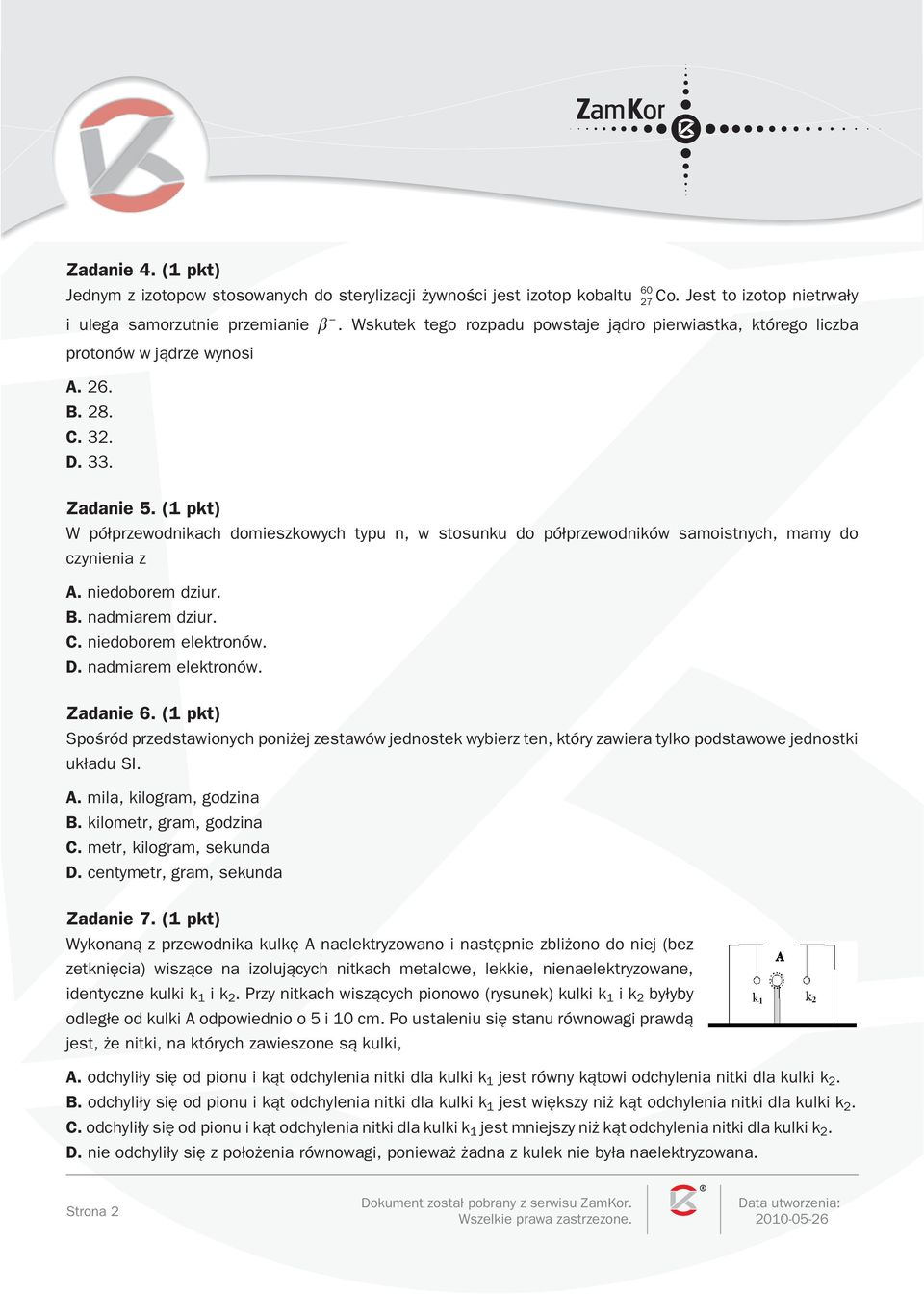 Wskutek tego rozpadu powstaje j¹dro pierwiastka, którego liczba protonów w j¹drze wynosi A. 6. B. 8. C.. D.. Zadanie 5.