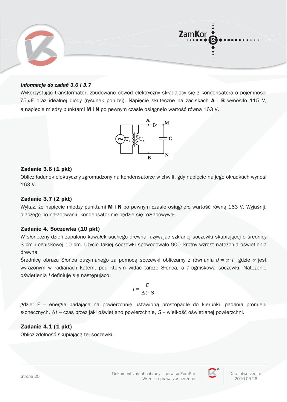 6 ( pkt) Oblicz ³adunek elektryczny zgroadzony na kondensatorze w chwili, gdy napiêcie na jego ok³adkach wynosi 6 V. Zadanie.