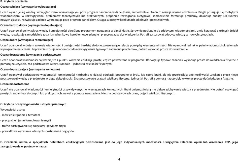 Biegle posługuje się zdobytymi wiadomościami w rozwiązywaniu problemów teoretycznych lub praktycznych, proponuje rozwiązania nietypowe, samodzielnie formułuje problemy, dokonuje analizy lub syntezy