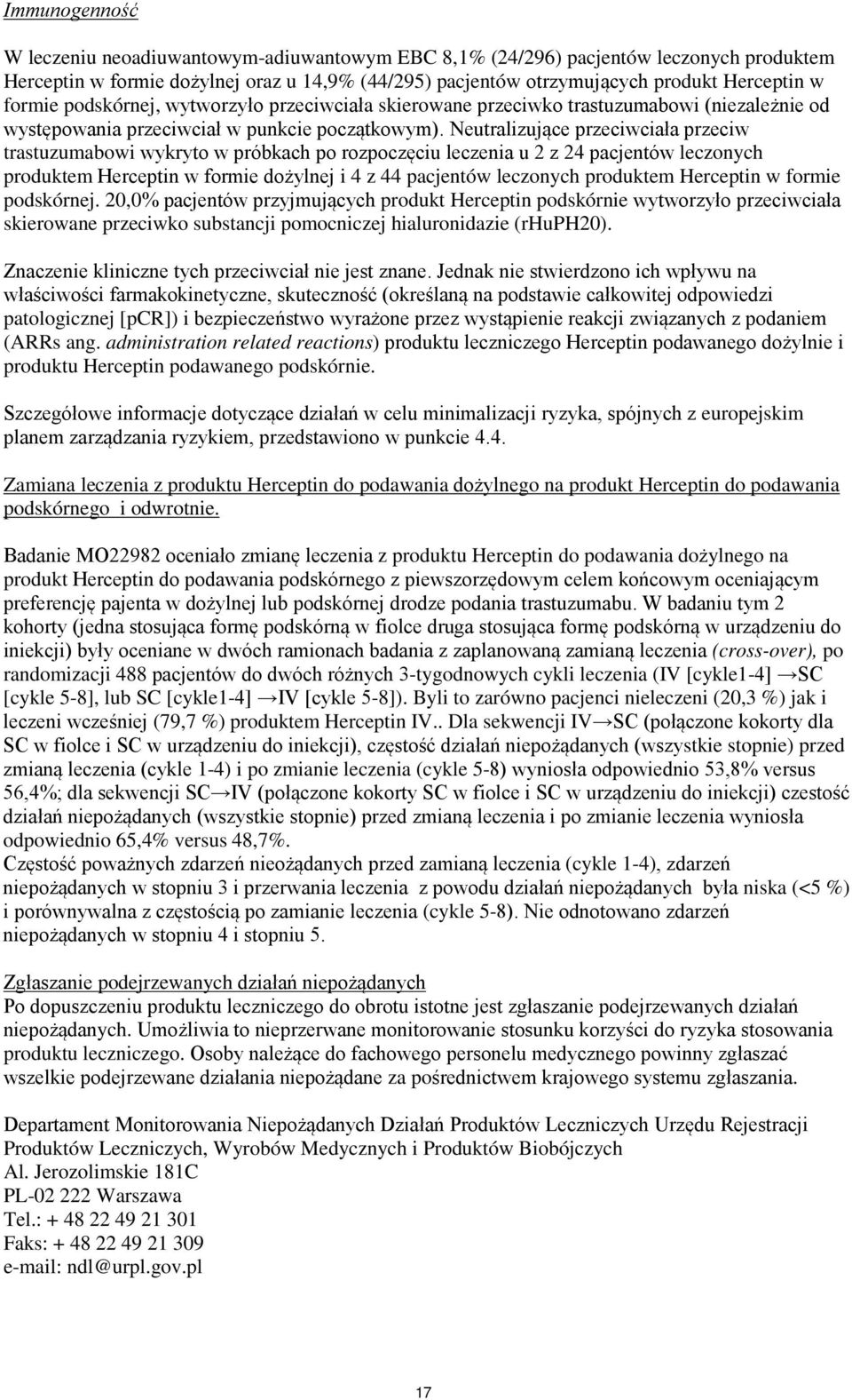Neutralizujące przeciwciała przeciw trastuzumabowi wykryto w próbkach po rozpoczęciu leczenia u 2 z 24 pacjentów leczonych produktem Herceptin w formie dożylnej i 4 z 44 pacjentów leczonych produktem