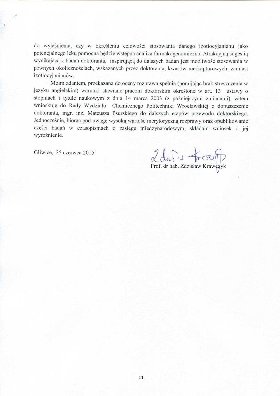 izotiocyjanianow. Moim zdaniem, przekazana do oceny rozprawa spelnia (pomijajyc brak streszczenia w jyzyku angielskim) warunki stawiane pracom doktorskim okreslone w art.