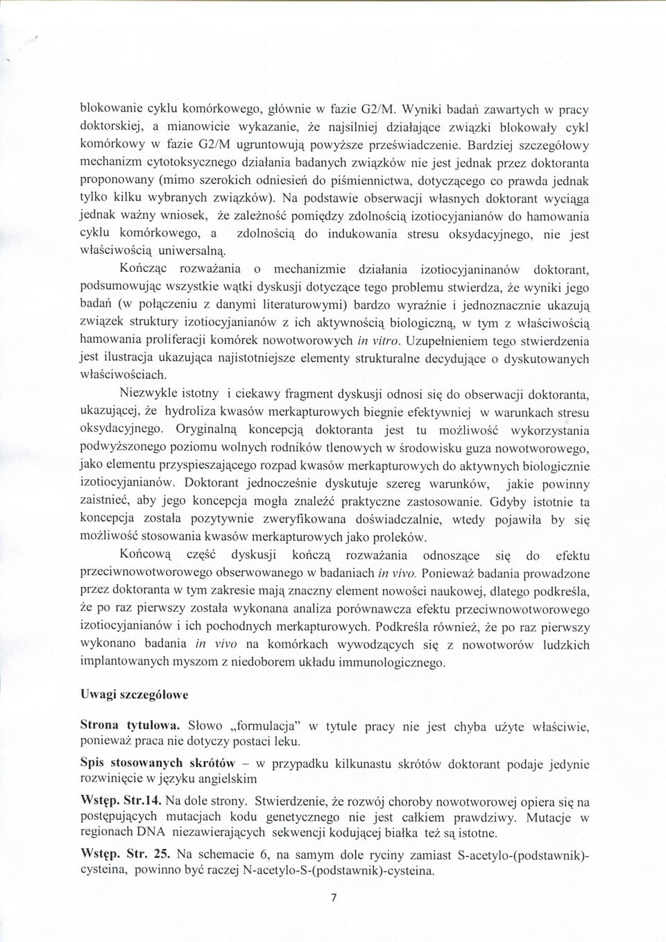 Bardziej szczegolowy mechanizm cytotoksycznego dzialania badanych zwiyzkow nie jest jednak przez doktoranta proponowany (mimo szerokich odniesieh do pismiennictwa, dotyczycego co prawda jednak tylko