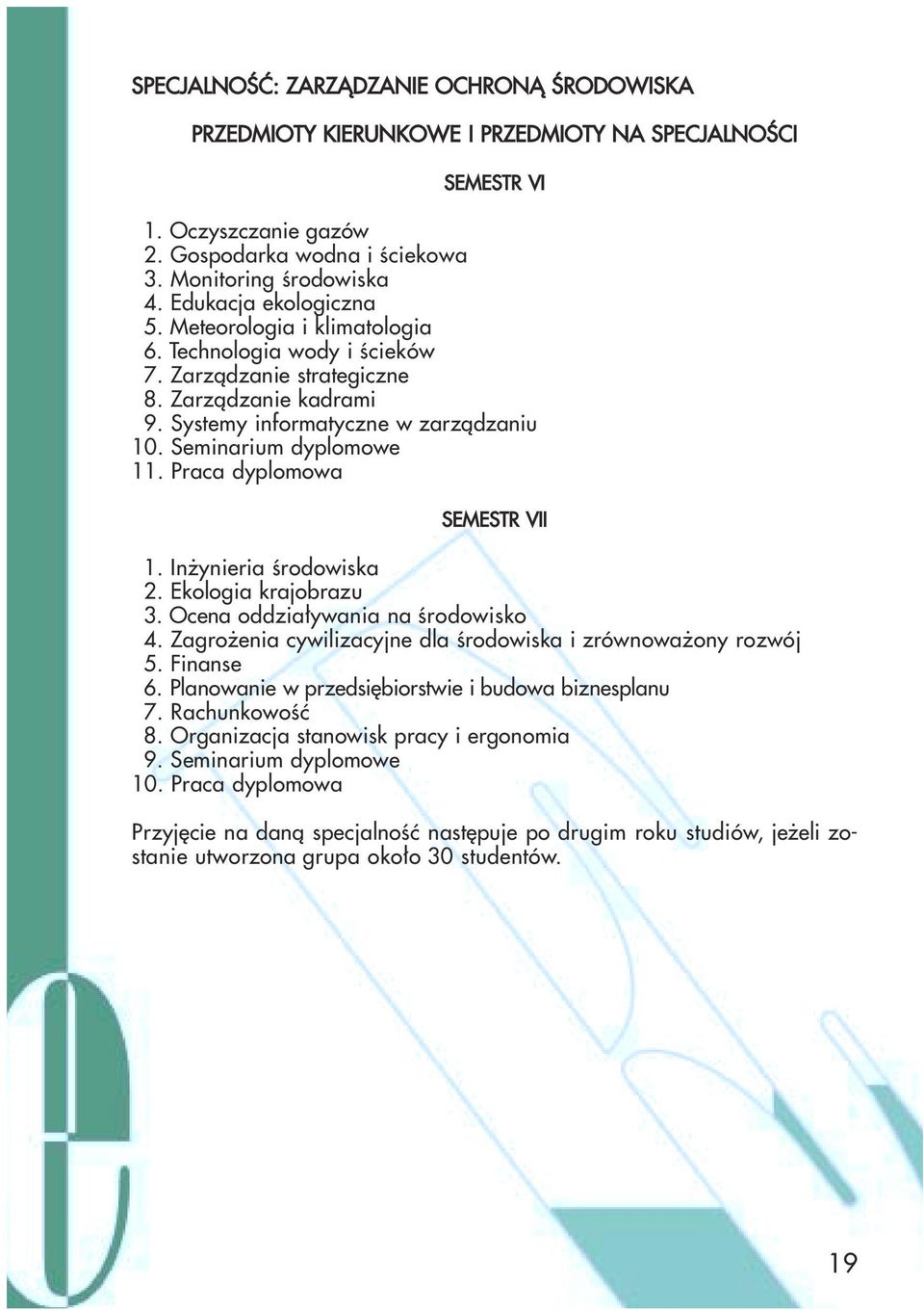 Praca dyplomowa SEMESTR VII 1. Inżynieria środowiska 2. Ekologia krajobrazu 3. Ocena oddziaływania na środowisko 4. Zagrożenia cywilizacyjne dla środowiska i zrównoważony rozwój 5. Finanse 6.