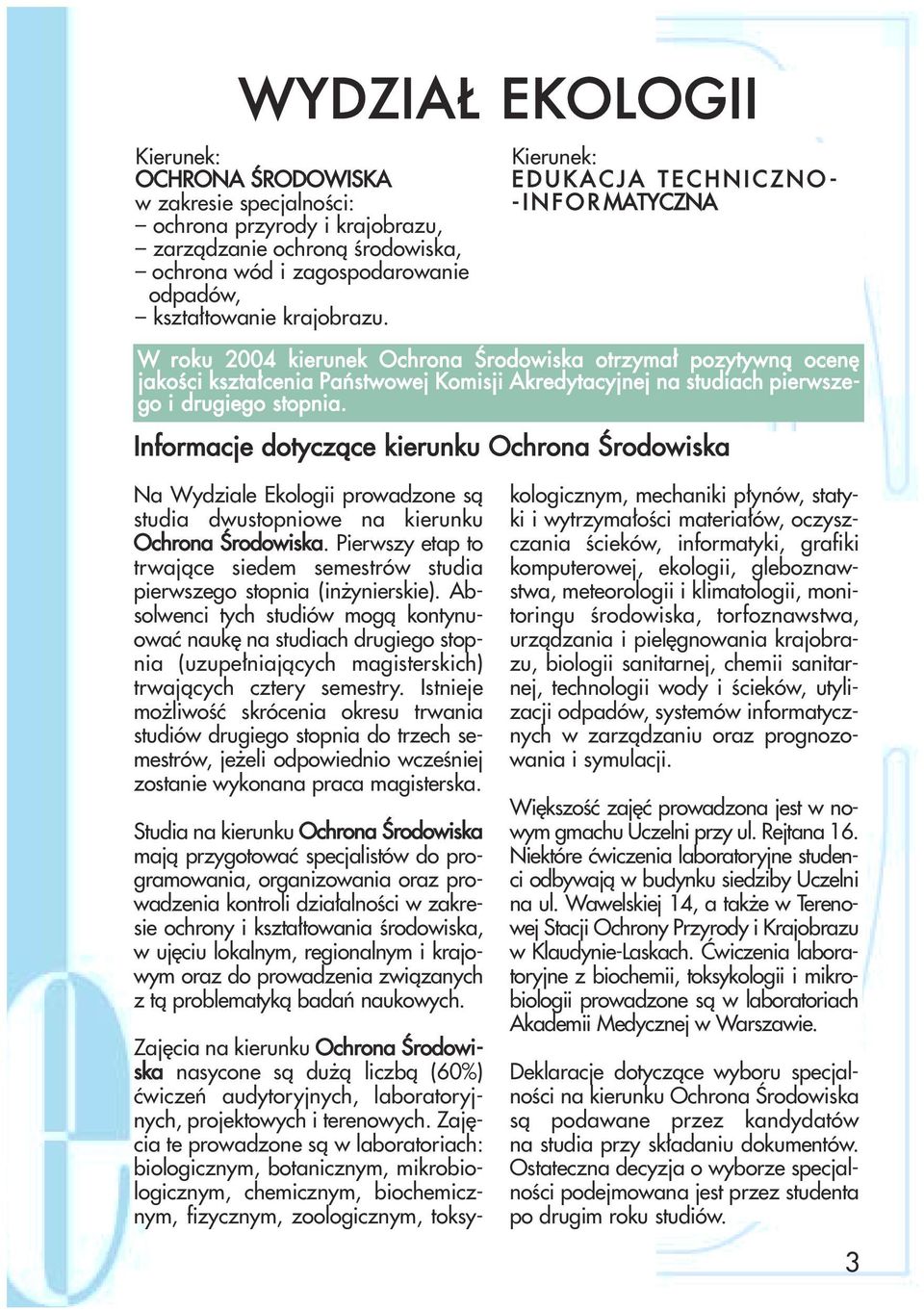 pierwszego i drugiego stopnia. Informacje dotyczące kierunku Ochrona Środowiska Na Wydziale Ekologii prowadzone są studia dwustopniowe na kierunku Ochrona Środowiska.