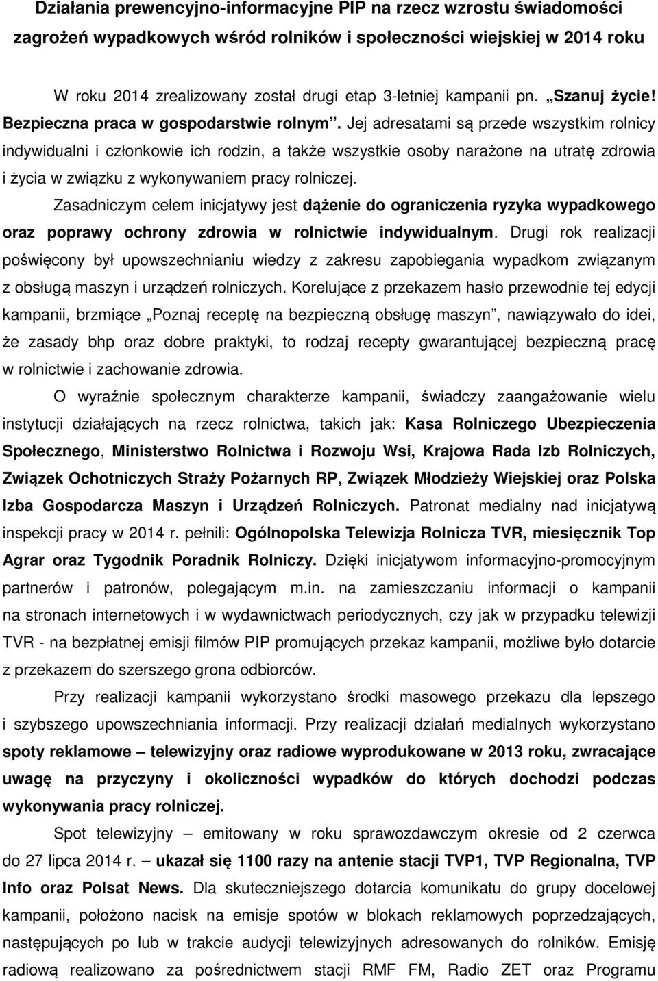 Jej adresatami są przede wszystkim rolnicy indywidualni i członkowie ich rodzin, a także wszystkie osoby narażone na utratę zdrowia i życia w związku z wykonywaniem pracy rolniczej.