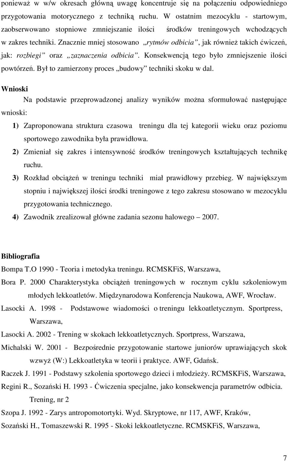 Znacznie mniej stosowano rytmów odbicia, jak równieŝ takich ćwiczeń, jak: rozbiegi oraz zaznaczenia odbicia. Konsekwencją tego było zmniejszenie ilości powtórzeń.