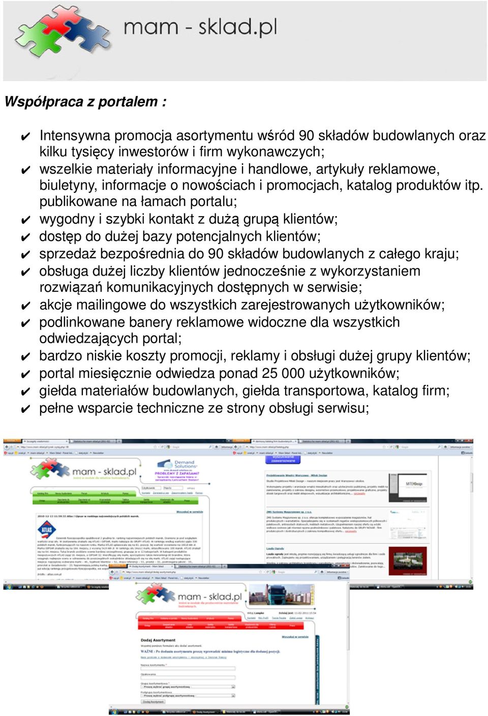 publikowane na łamach portalu; wygodny i szybki kontakt z dużą grupą klientów; dostęp do dużej bazy potencjalnych klientów; sprzedaż bezpośrednia do 90 składów budowlanych z całego kraju; obsługa