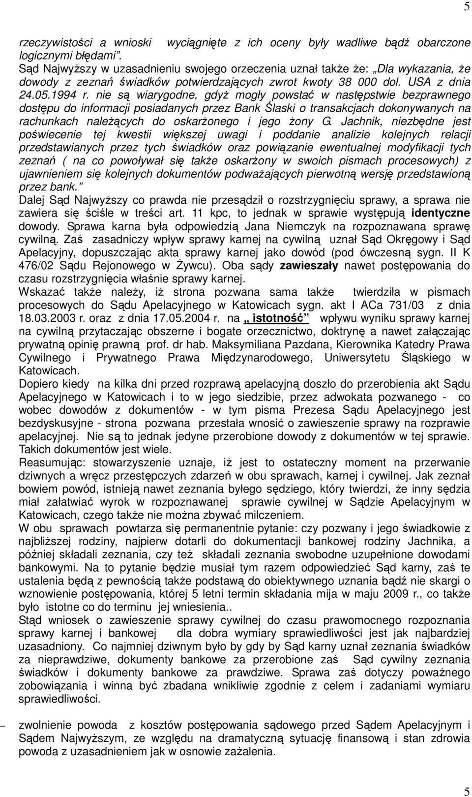 nie są wiarygodne, gdyŝ mogły powstać w następstwie bezprawnego dostępu do informacji posiadanych przez Bank Ślaski o transakcjach dokonywanych na rachunkach naleŝących do oskarŝonego i jego Ŝony G.