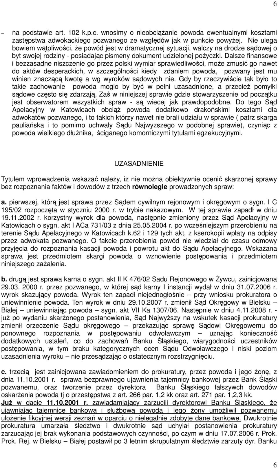 Dalsze finansowe i bezzasadne niszczenie go przez polski wymiar sprawiedliwości, moŝe zmusić go nawet do aktów desperackich, w szczególności kiedy zdaniem powoda, pozwany jest mu winien znaczącą