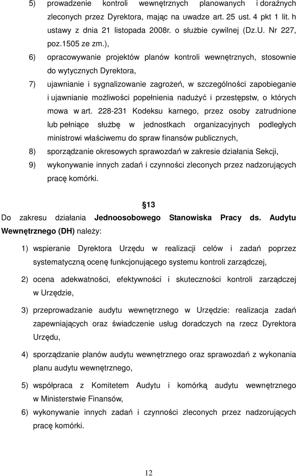 ), 6) opracowywanie projektów planów kontroli wewnętrznych, stosownie do wytycznych Dyrektora, 7) ujawnianie i sygnalizowanie zagrożeń, w szczególności zapobieganie i ujawnianie możliwości