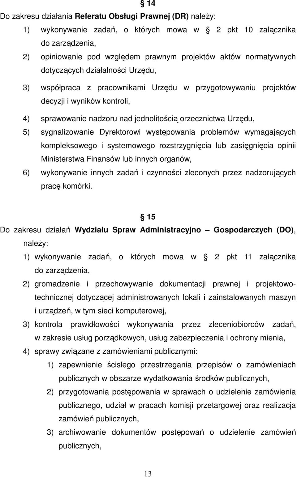 5) sygnalizowanie Dyrektorowi występowania problemów wymagających kompleksowego i systemowego rozstrzygnięcia lub zasięgnięcia opinii Ministerstwa Finansów lub innych organów, 6) wykonywanie innych