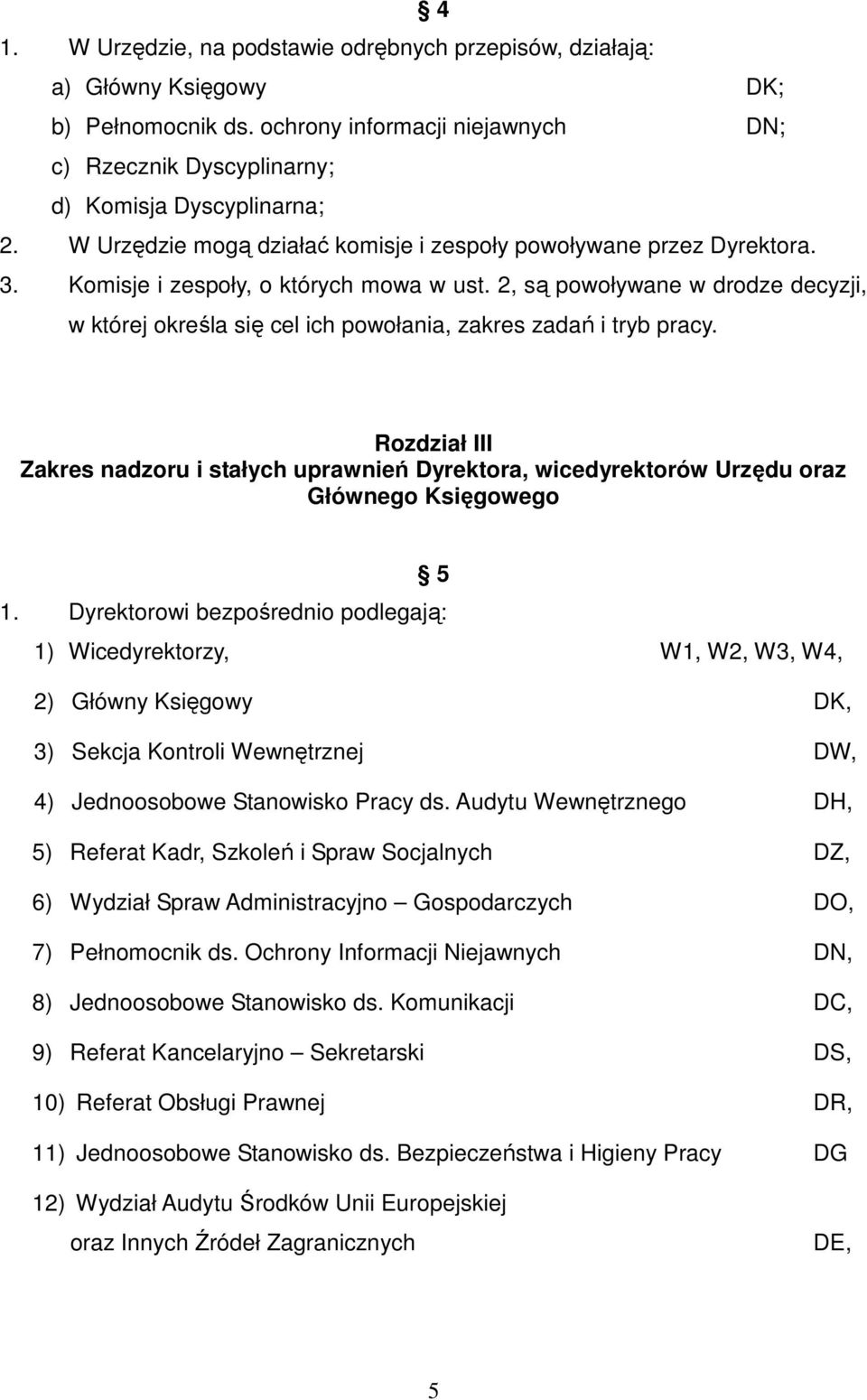 2, są powoływane w drodze decyzji, w której określa się cel ich powołania, zakres zadań i tryb pracy.