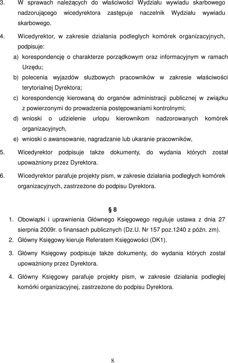 pracowników w zakresie właściwości terytorialnej Dyrektora; c) korespondencję kierowaną do organów administracji publicznej w związku z powierzonymi do prowadzenia postępowaniami kontrolnymi; d)