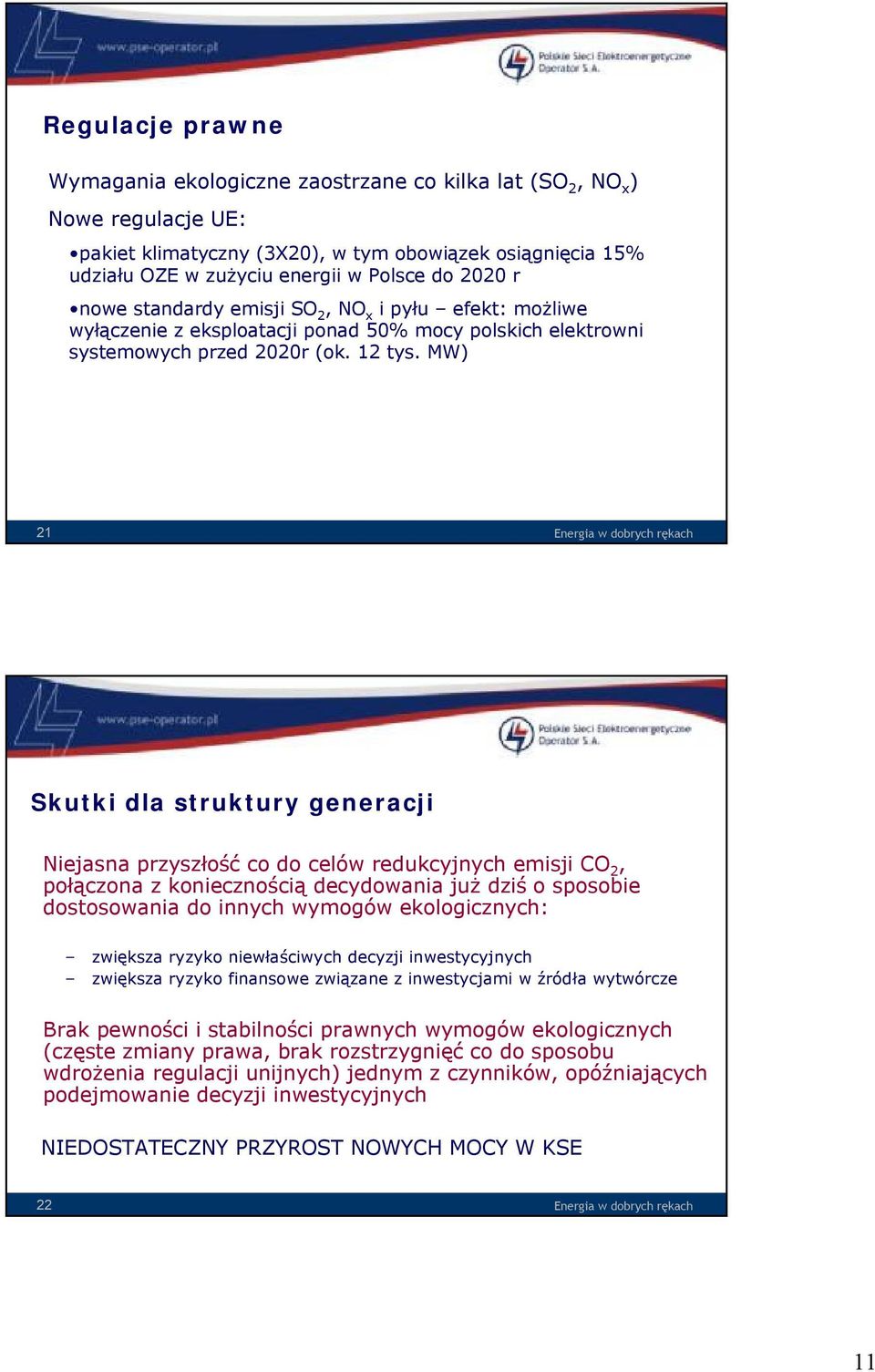 MW) 21 Energia w dobrych rękach Skutki dla struktury generacji Niejasna przyszłość co do celów redukcyjnych emisji CO 2, połączona z koniecznością decydowania już dziś o sposobie dostosowania do