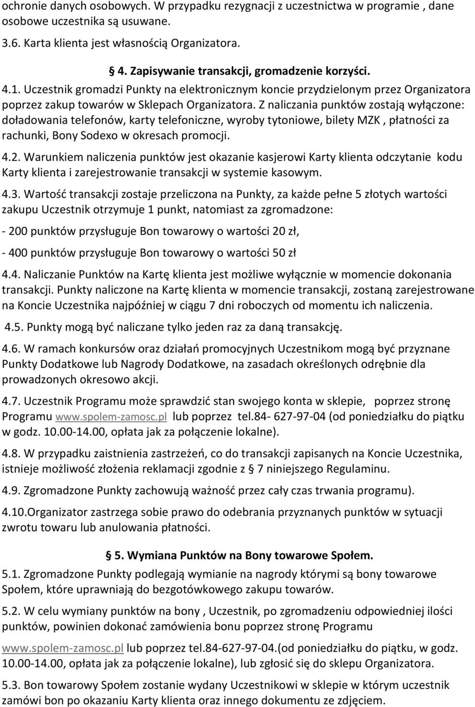 Z naliczania punktów zostają wyłączone: doładowania telefonów, karty telefoniczne, wyroby tytoniowe, bilety MZK, płatności za rachunki, Bony Sodexo w okresach promocji. 4.2.