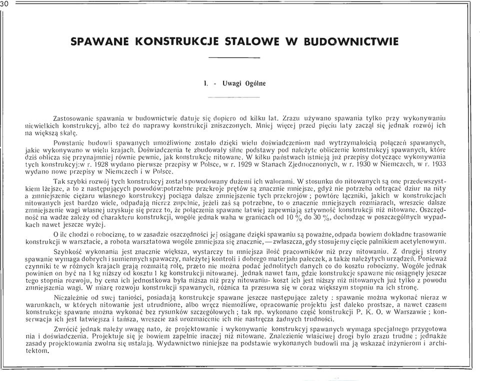 Powstanie budowli spawanych umożliwione zostało dzięki wielu doświadczeniom nad wytrzymałością połączeń spawanych, jakie wykonywano w wielu krajach.