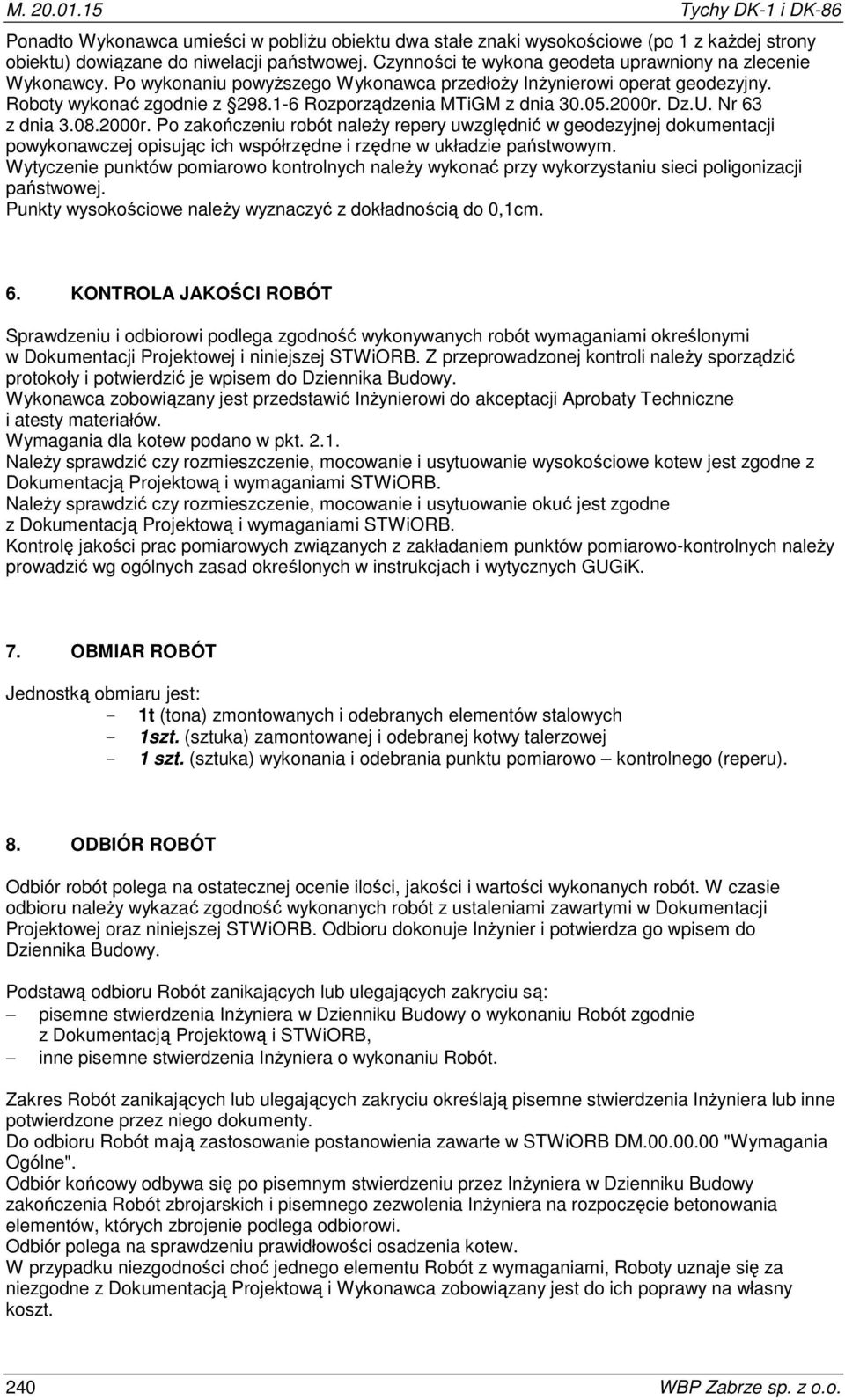 1-6 Rozporządzenia MTiGM z dnia 30.05.2000r. Dz.U. Nr 63 z dnia 3.08.2000r. Po zakończeniu robót należy repery uwzględnić w geodezyjnej dokumentacji powykonawczej opisując ich współrzędne i rzędne w układzie państwowym.