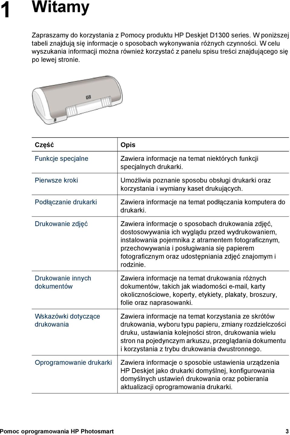 Część Funkcje specjalne Pierwsze kroki Podłączanie drukarki Drukowanie zdjęć Drukowanie innych dokumentów Wskazówki dotyczące drukowania Oprogramowanie drukarki Opis Zawiera informacje na temat