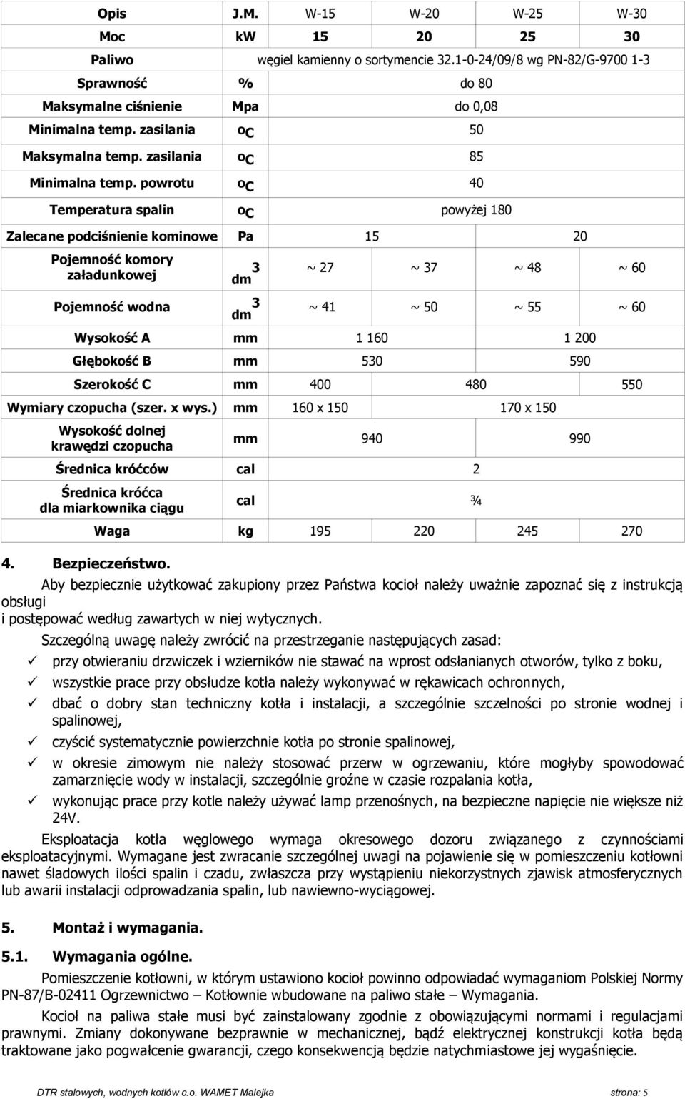 powrotu o C 40 Temperatura spalin o C powyżej 180 Zalecane podciśnienie kominowe Pa 15 20 Pojemność komory 3 ~ 27 ~ 37 ~ 48 ~ 60 załadunkowej dm Pojemność wodna dm 3 ~ 41 ~ 50 ~ 55 ~ 60 Wysokość A mm