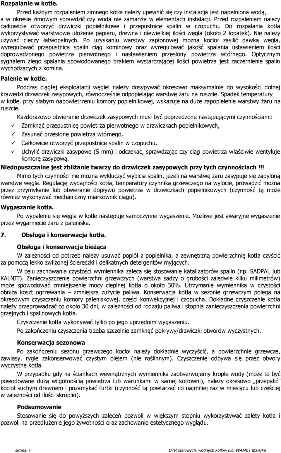 Do rozpalania kotła wykorzystywać warstwowe ułożenie papieru, drewna i niewielkiej ilości węgla (około 2 łopatek). Nie należy używać cieczy łatwopalnych.