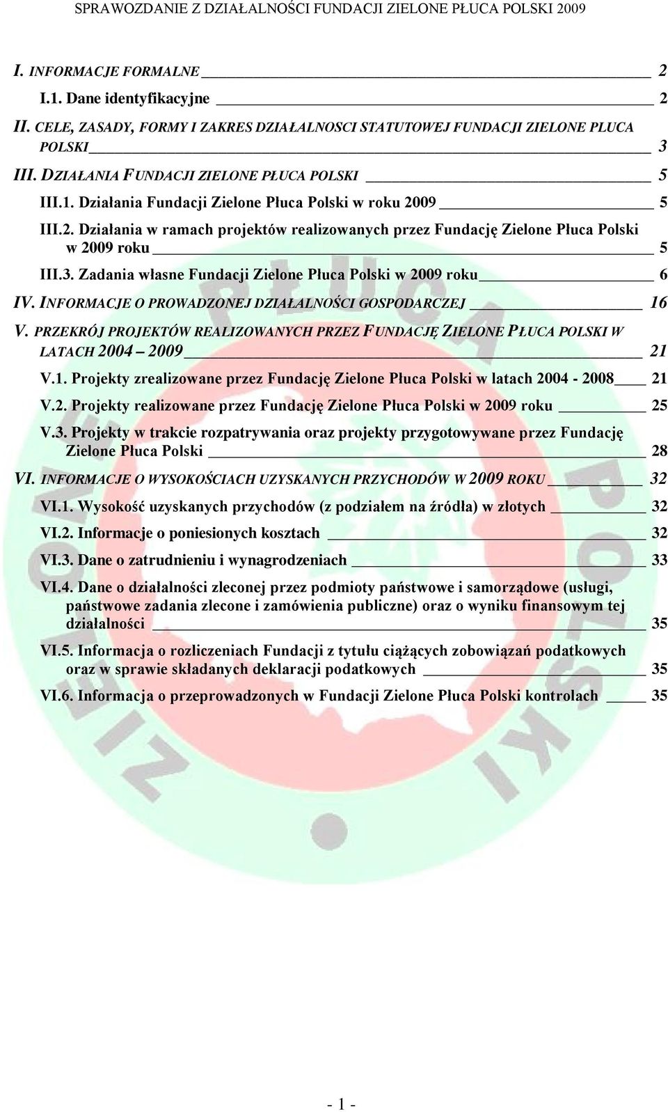 INFORMACJE O PROWADZONEJ DZIAŁALNOŚCI GOSPODARCZEJ 16 V. PRZEKRÓJ PROJEKTÓW REALIZOWANYCH PRZEZ FUNDACJĘ ZIELONE PŁUCA POLSKI W LATACH 2004 2009 21 V.1. Projekty zrealizowane przez Fundację Zielone Płuca Polski w latach 2004-2008 21 V.