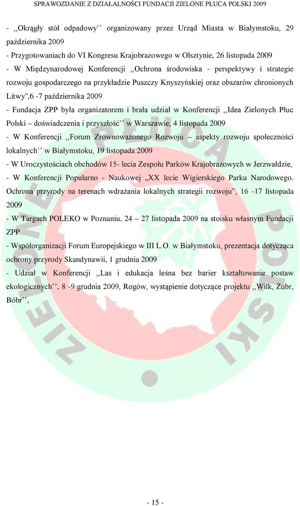 organizatorem i brała udział w Konferencji,,Idea Zielonych Płuc Polski doświadczenia i przyszłość w Warszawie, 4 listopada 2009 - W Konferencji,,Forum Zrównoważonego Rozwoju aspekty rozwoju