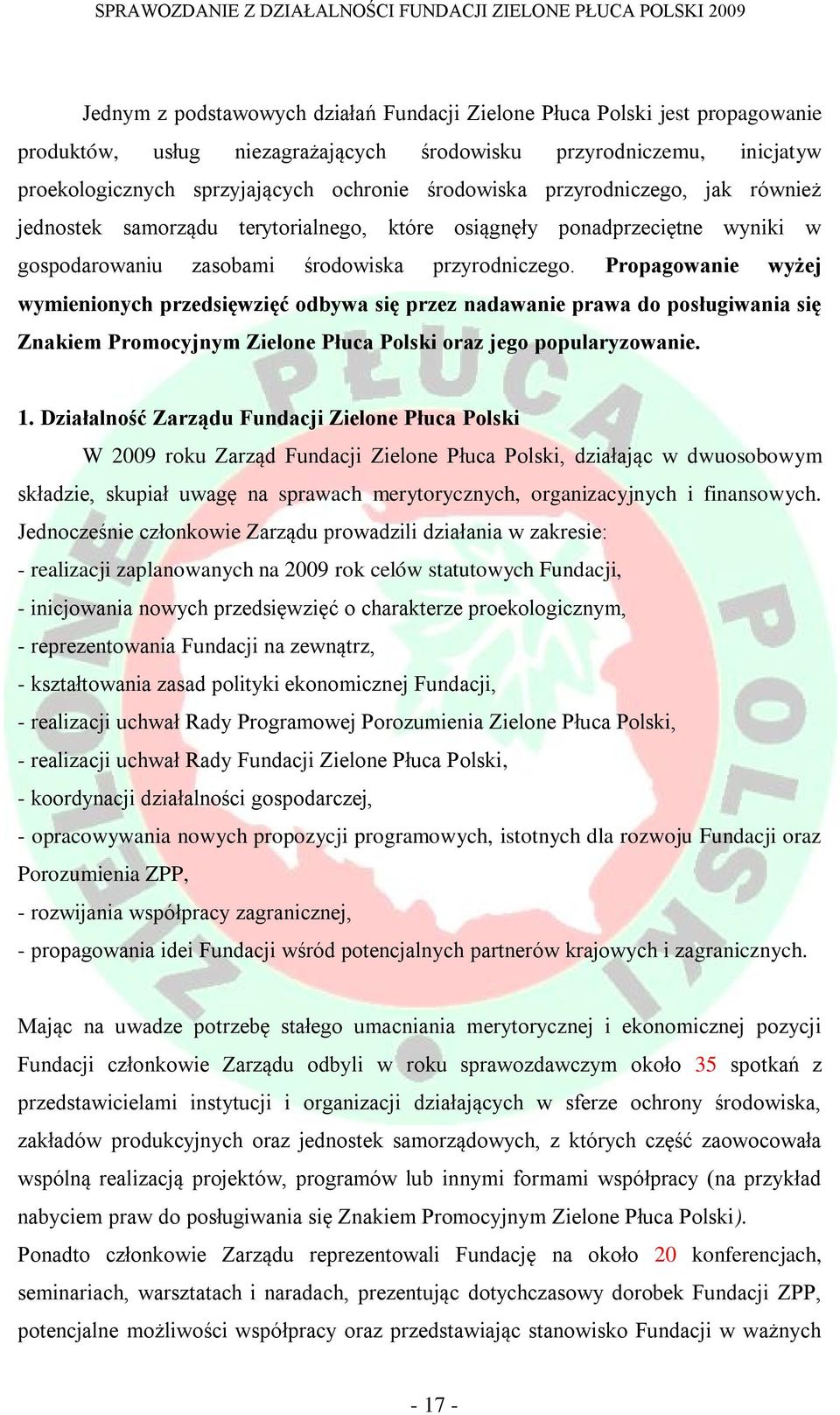 Propagowanie wyżej wymienionych przedsięwzięć odbywa się przez nadawanie prawa do posługiwania się Znakiem Promocyjnym Zielone Płuca Polski oraz jego popularyzowanie. 1.