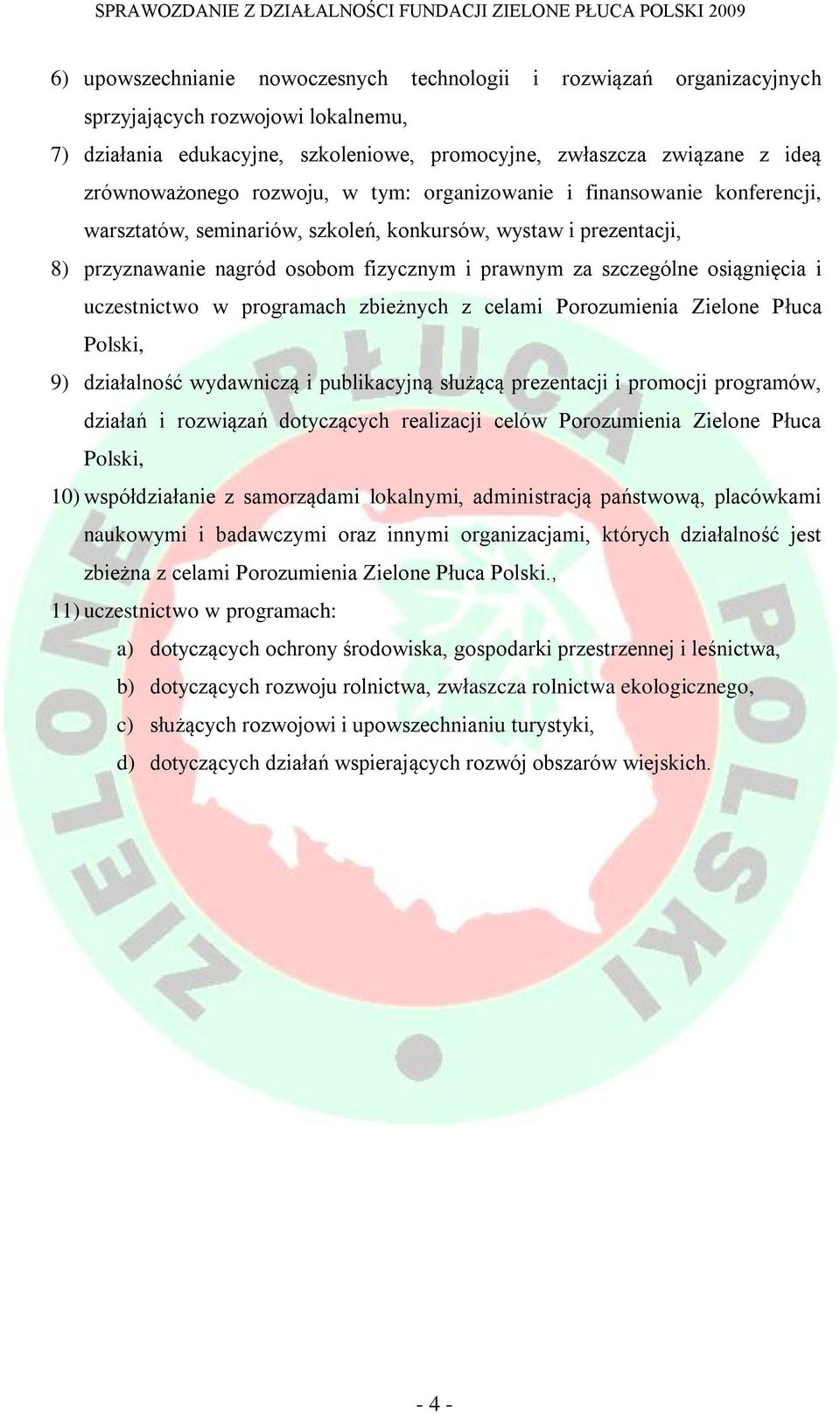 i uczestnictwo w programach zbieżnych z celami Porozumienia Zielone Płuca Polski, 9) działalność wydawniczą i publikacyjną służącą prezentacji i promocji programów, działań i rozwiązań dotyczących