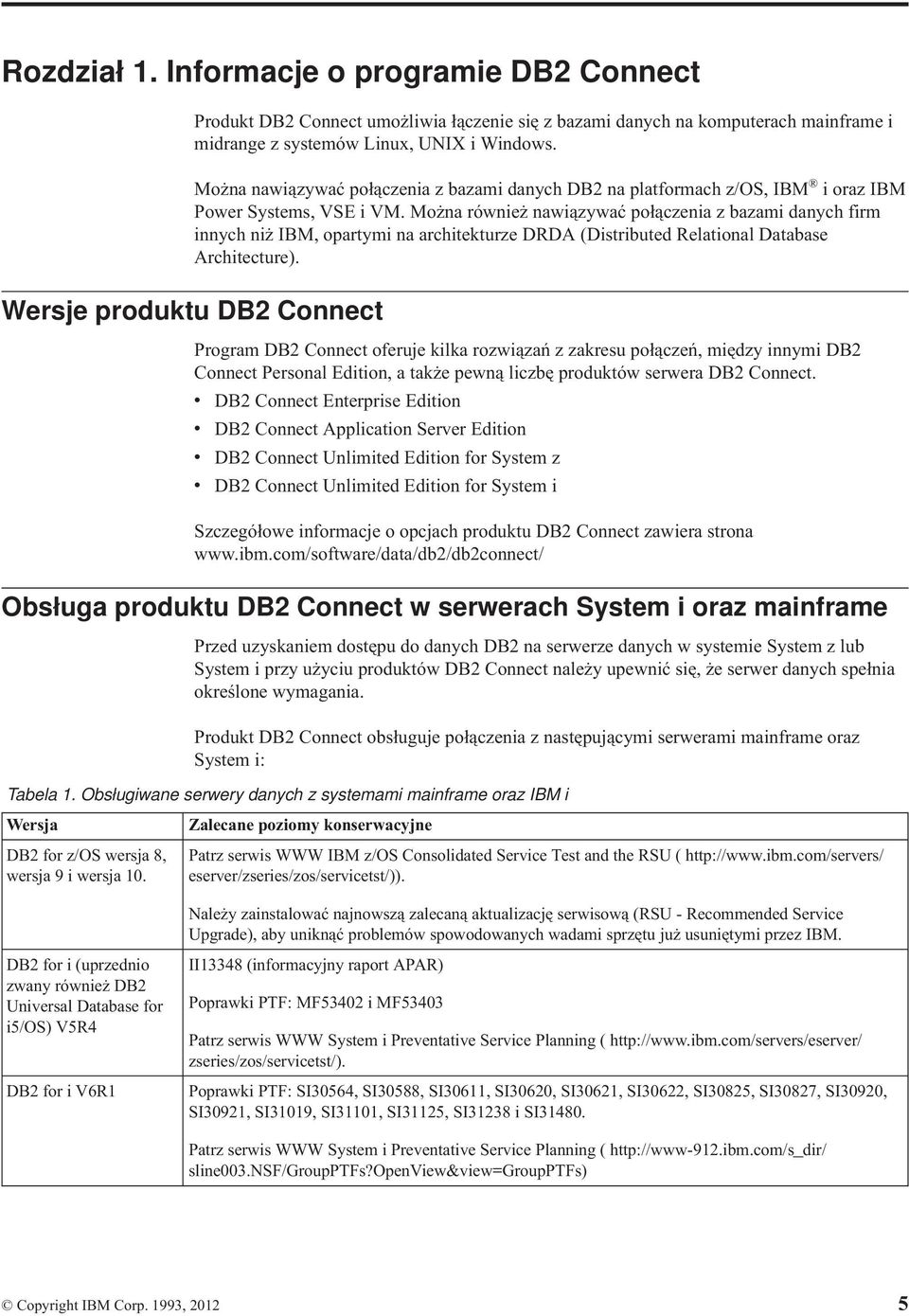 Można również nawiązywać połączenia z bazami danych firm innych niż IBM, opartymi na architekturze DRDA (Distributed Relational Database Architecture).