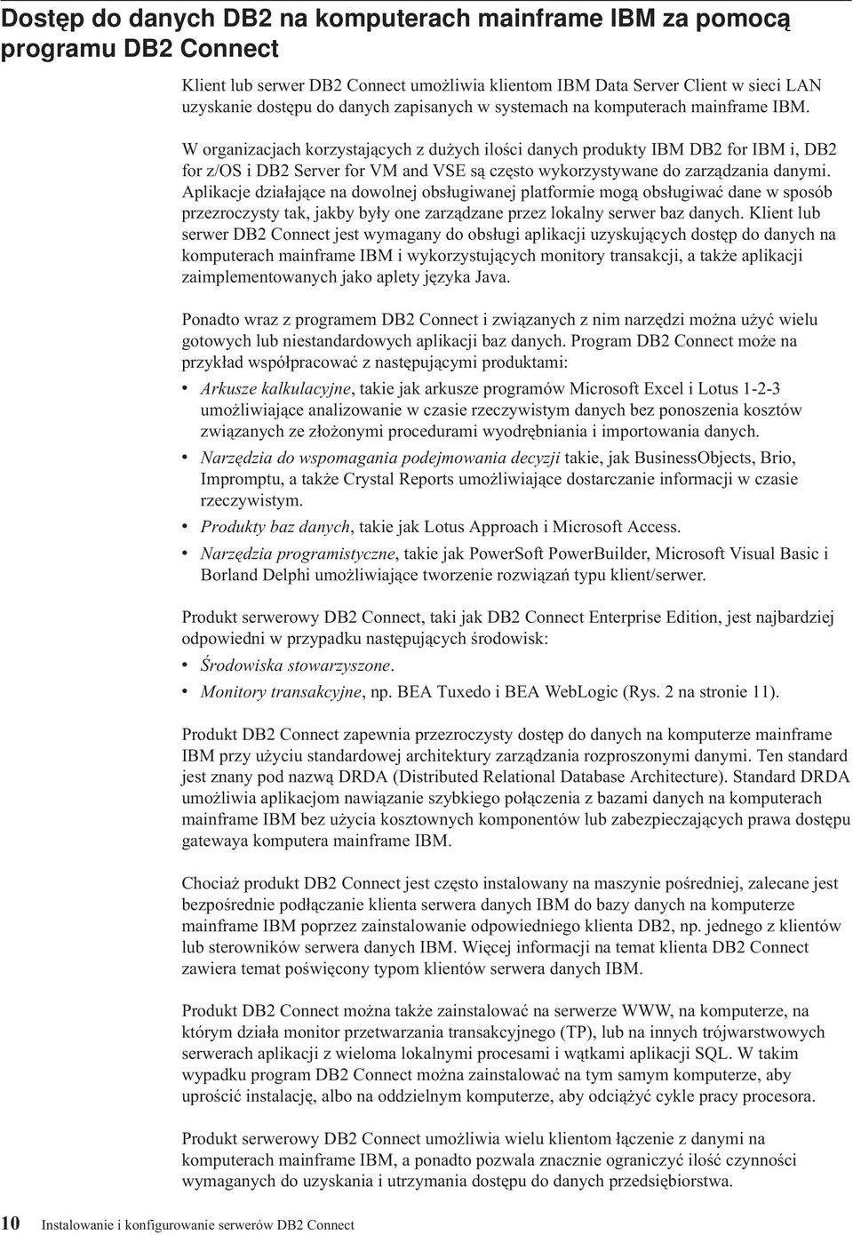W organizacjach korzystających z dużych ilości danych produkty IBM DB2 for IBM i, DB2 for z/os i DB2 Serer for VM and VSE są często wykorzystywane do zarządzania danymi.