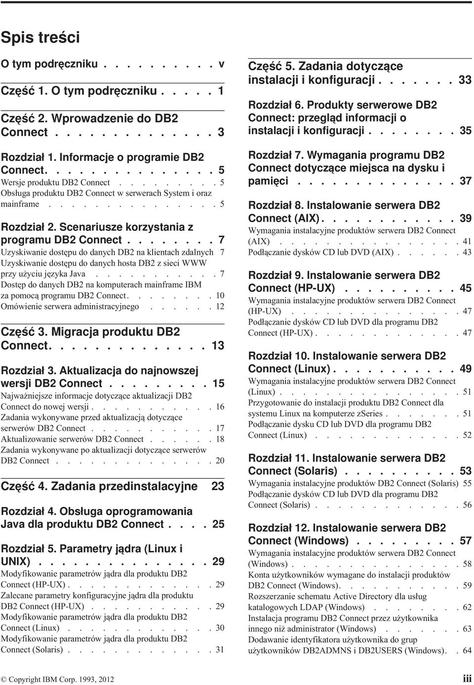 ....... 7 Uzyskiwanie dostępu do danych DB2 na klientach zdalnych 7 Uzyskiwanie dostępu do danych hosta DB2 z sieci WWW przy użyciu języka Jaa.