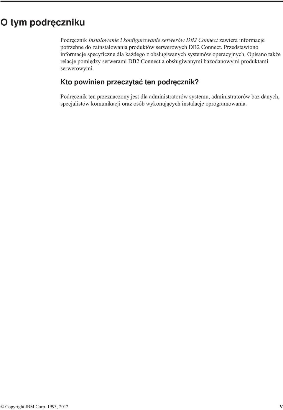 Opisano także relacje pomiędzy serwerami DB2 Connect a obsługiwanymi bazodanowymi produktami serwerowymi. Kto powinien przeczytać ten podręcznik?