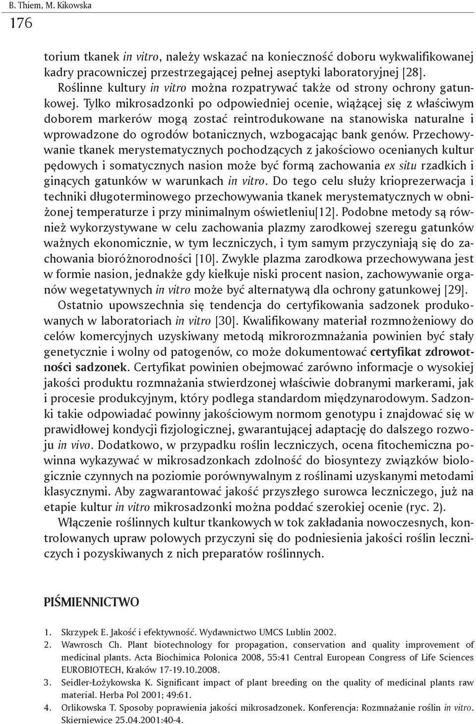 Tylko mikrosadzonki po odpowiedniej ocenie, wiążącej się z właściwym doborem markerów mogą zostać reintrodukowane na stanowiska naturalne i wprowadzone do ogrodów botanicznych, wzbogacając bank genów.