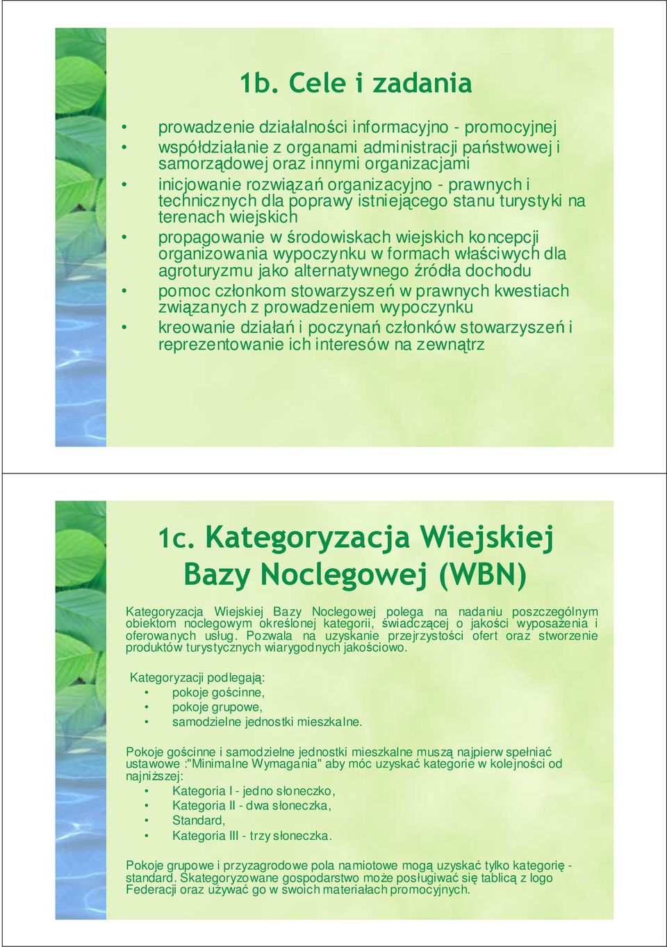 jako alternatywnego źródła dochodu pomoc członkom stowarzyszeń w prawnych kwestiach związanych z prowadzeniem wypoczynku kreowanie działań i poczynań członków stowarzyszeń i reprezentowanie ich