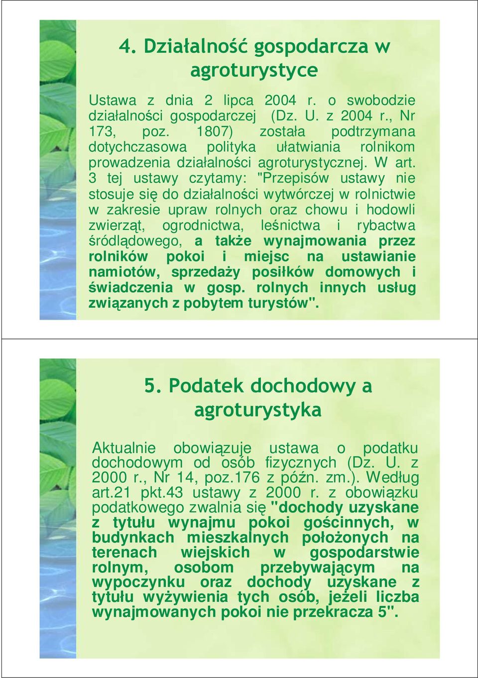 3 tej ustawy czytamy: "Przepisów ustawy nie stosuje się do działalności wytwórczej w rolnictwie w zakresie upraw rolnych oraz chowu i hodowli zwierząt, ogrodnictwa, leśnictwa i rybactwa śródlądowego,