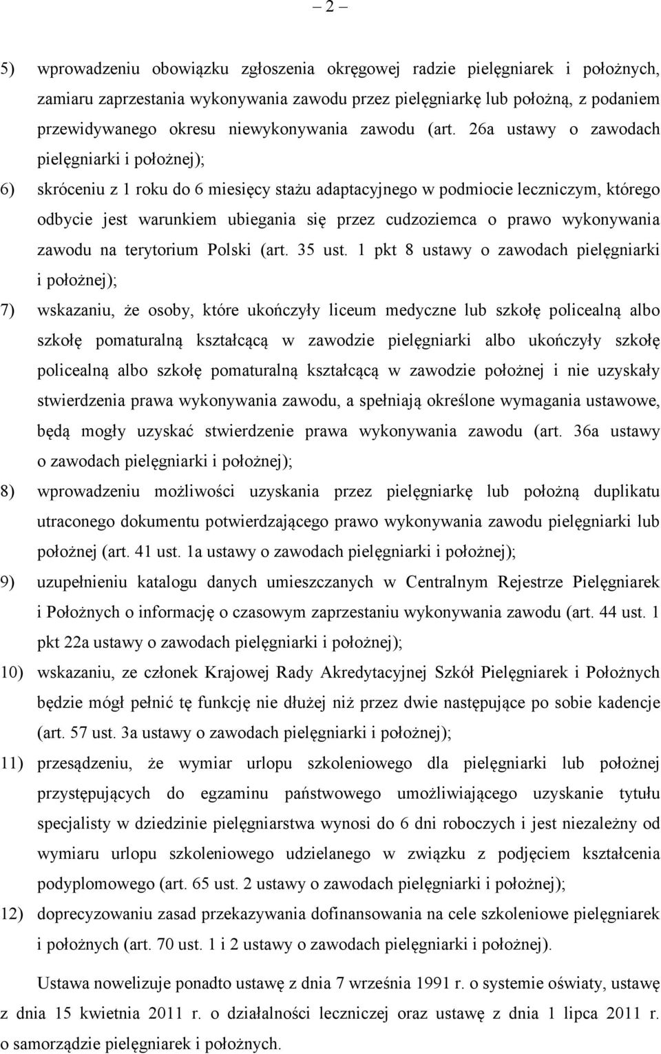 26a ustawy o zawodach pielęgniarki i położnej); 6) skróceniu z 1 roku do 6 miesięcy stażu adaptacyjnego w podmiocie leczniczym, którego odbycie jest warunkiem ubiegania się przez cudzoziemca o prawo