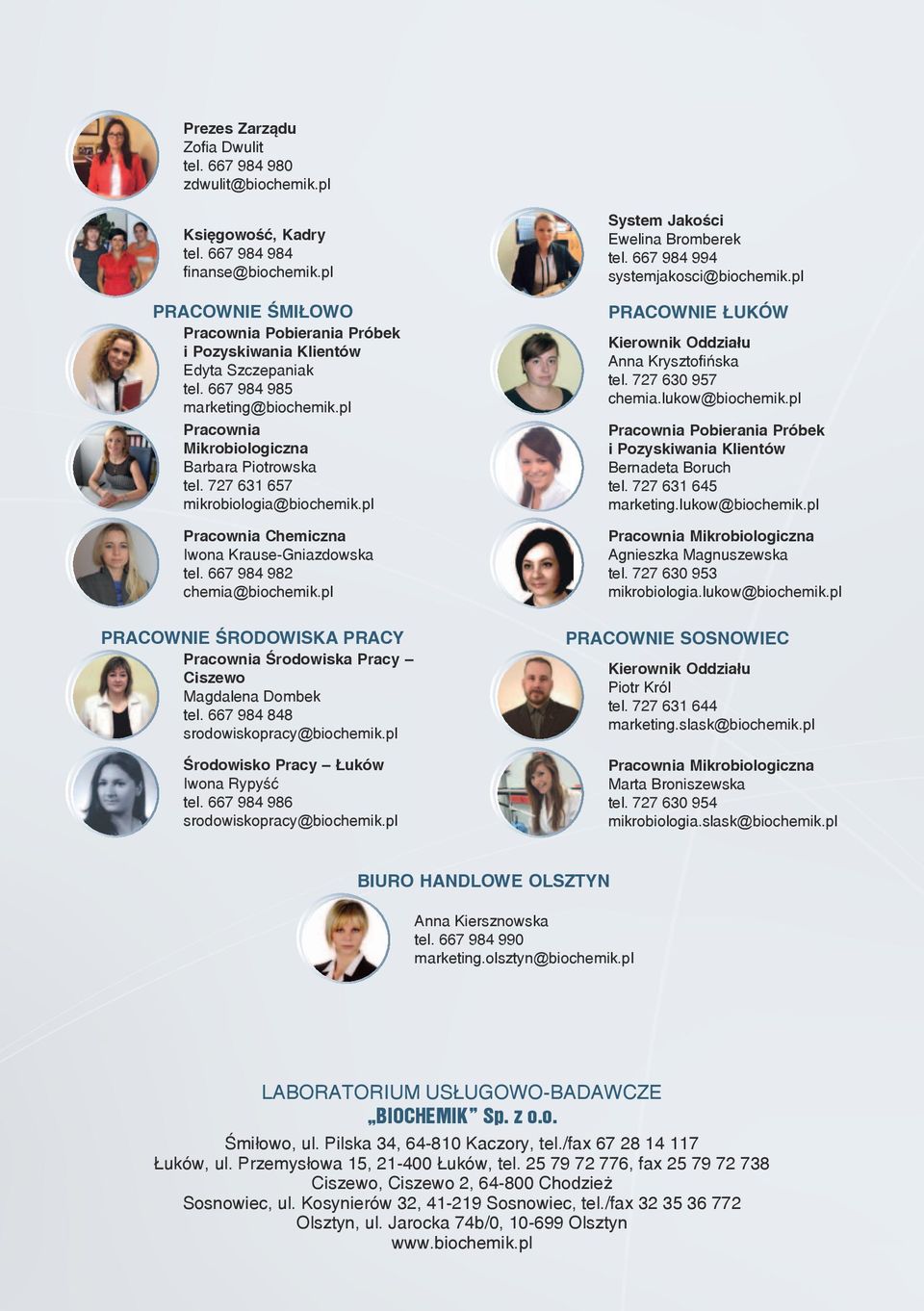 727 631 657 mikrobiologia@biochemik.pl Pracownia Chemiczna Iwona Krause-Gniazdowska tel. 667 984 982 chemia@biochemik.pl System Jakości Ewelina Bromberek tel. 667 984 994 systemjakosci@biochemik.