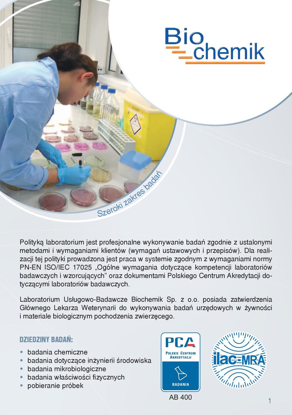 dokumentami Polskiego Centrum Akredytacji dotyczącymi laboratoriów badawczych. Laboratorium Usługowo-Badawcze Biochemik Sp. z o.o. posiada zatwierdzenia Głównego Lekarza Weterynarii do wykonywania badań urzędowych w żywności i materiale biologicznym pochodzenia zwierzęcego.