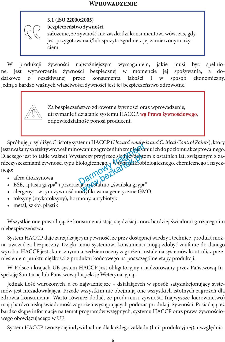 najważniejszym wymaganiem, jakie musi być spełnione, jest wytworzenie żywności bezpiecznej w momencie jej spożywania, a dodatkowo o oczekiwanej przez konsumenta jakości i w sposób ekonomiczny.